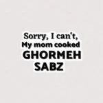 استیکر متن Sorry, I can't, my mom cooked Ghormeh sabz